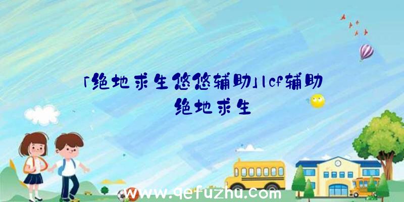 「绝地求生悠悠辅助」|cf辅助